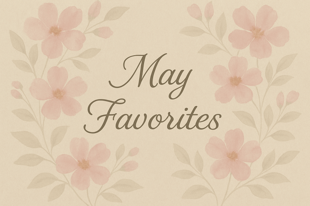 May 2025 Beauty&nbsp;Favorites
