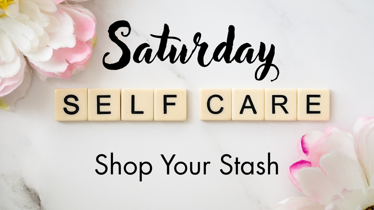 Saturday Self Care: Shop Your Stash