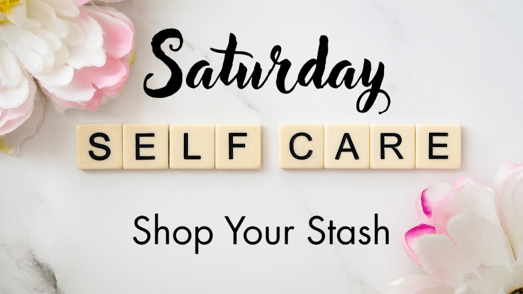 Saturday Self Care: Shop Your Stash