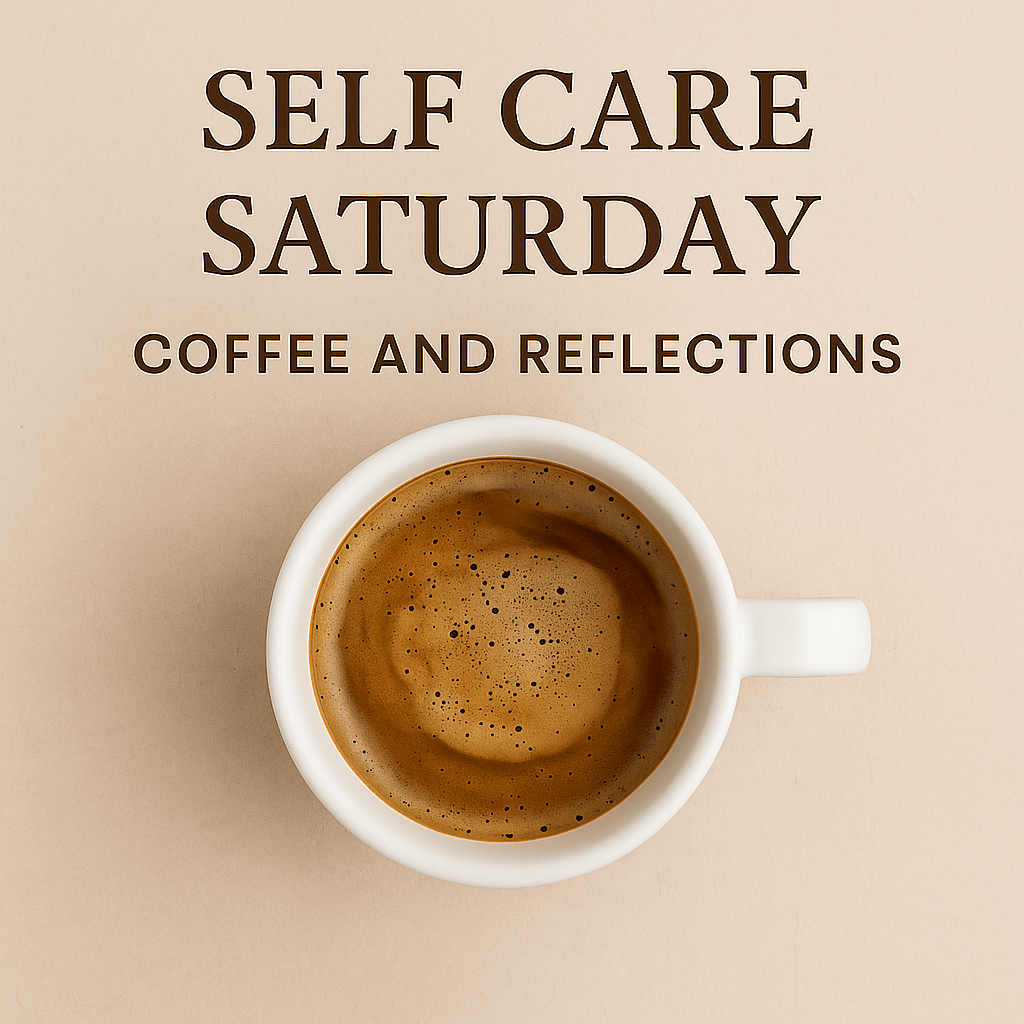 Saturday Self Care: Coffee and Reflections