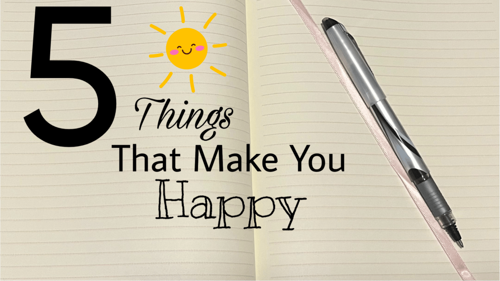 Saturday Self Care: List Five Things That Make You Happy