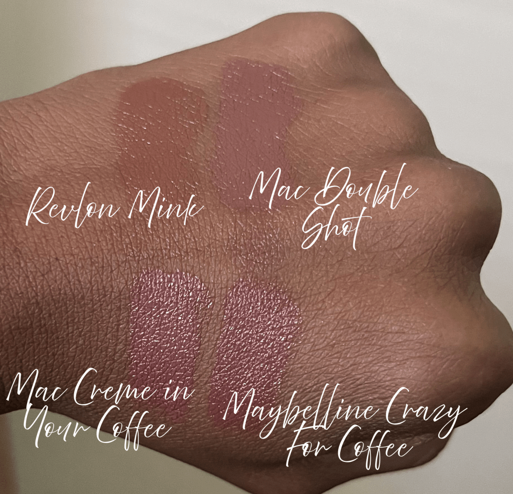 Revlon Mink
Mac Double Shot
Mac Creme in Your Coffee
Maybelline Crazy for Coffee
Lipsticks swatched on Brown skin.
